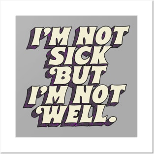 I'm Not Sick But I'm Not Well Posters and Art